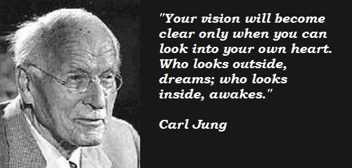 "your vision will become clear only when you can into your own heart." Carl Jung